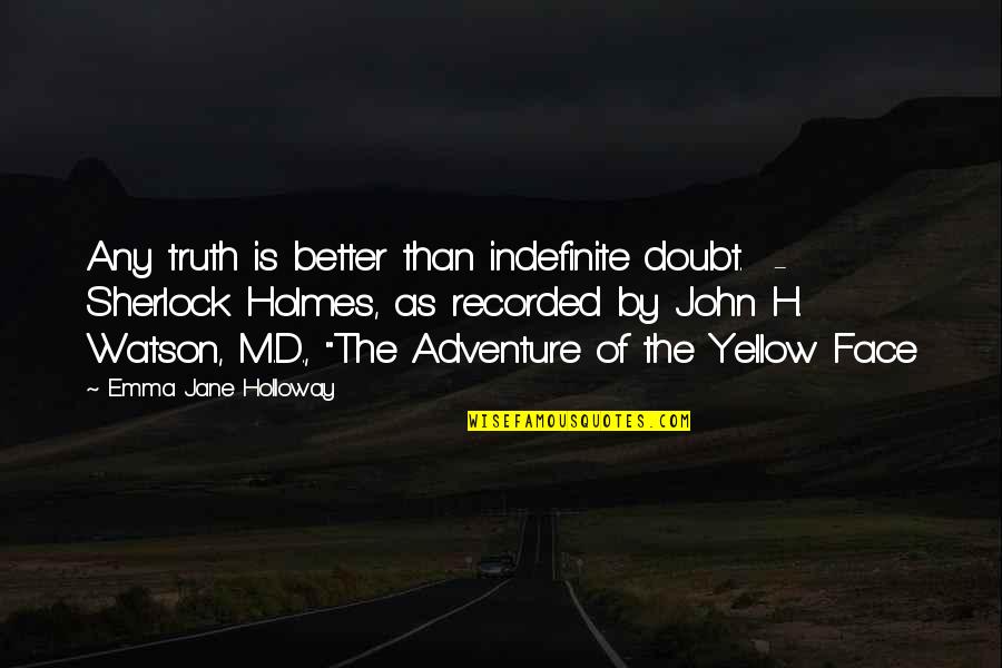 Watson Holmes Quotes By Emma Jane Holloway: Any truth is better than indefinite doubt. -
