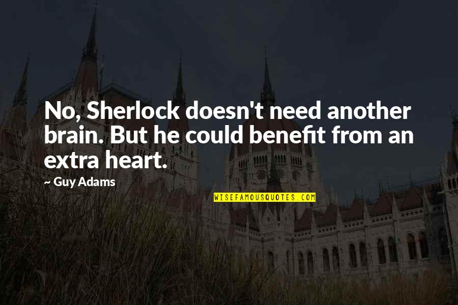 Watson Holmes Quotes By Guy Adams: No, Sherlock doesn't need another brain. But he