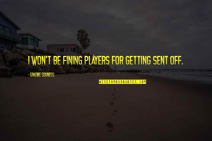 Watsonville Quotes By Graeme Souness: I won't be fining players for getting sent Watsonville Quotes By Graeme Souness: I won't be fining players for getting sent