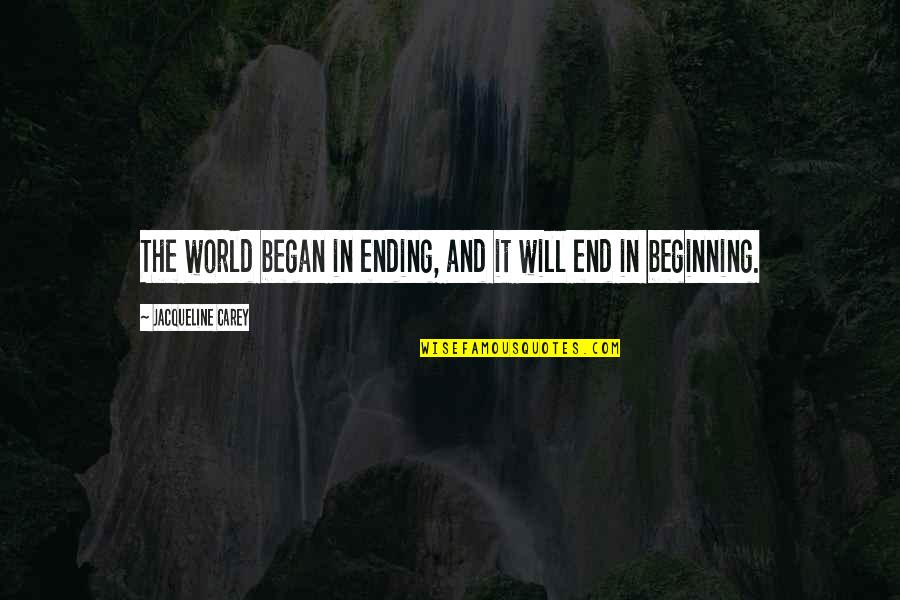 Watsonville Quotes By Jacqueline Carey: The world began in ending, and it will Watsonville Quotes By Jacqueline Carey: The world began in ending, and it will