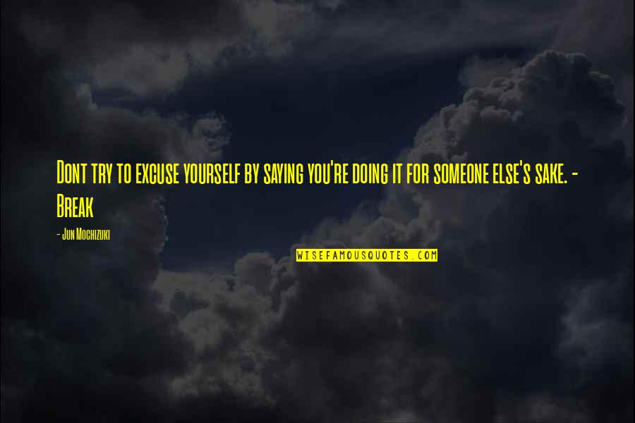 Watsonville Quotes By Jun Mochizuki: Dont try to excuse yourself by saying you're Watsonville Quotes By Jun Mochizuki: Dont try to excuse yourself by saying you're