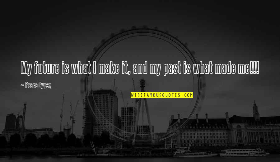 Watsonville Quotes By Peace Gypsy: My future is what I make it, and