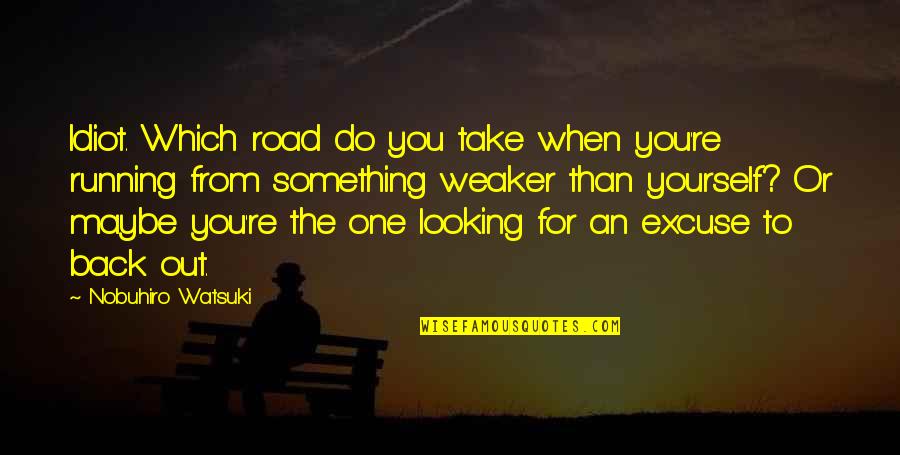 Watsuki Nobuhiro Quotes By Nobuhiro Watsuki: Idiot. Which road do you take when you're Watsuki Nobuhiro Quotes By Nobuhiro Watsuki: Idiot. Which road do you take when you're