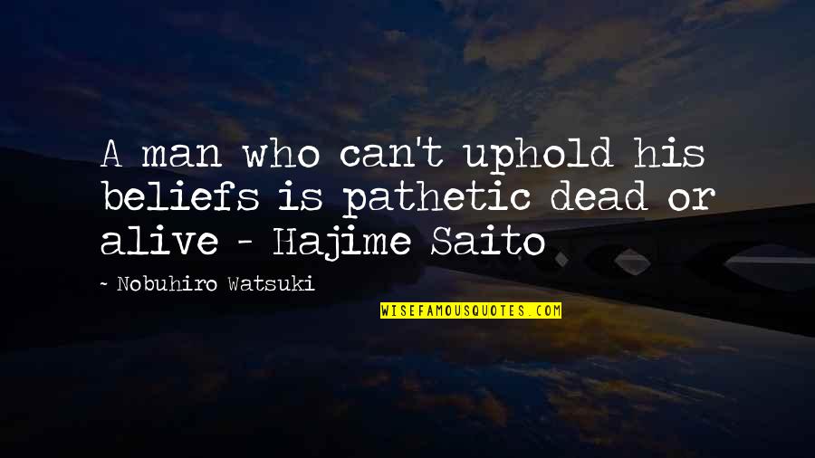 Watsuki Nobuhiro Quotes By Nobuhiro Watsuki: A man who can't uphold his beliefs is Watsuki Nobuhiro Quotes By Nobuhiro Watsuki: A man who can't uphold his beliefs is
