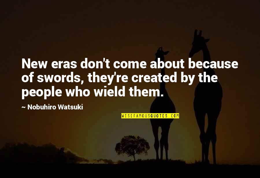 Watsuki Nobuhiro Quotes By Nobuhiro Watsuki: New eras don't come about because of swords, Watsuki Nobuhiro Quotes By Nobuhiro Watsuki: New eras don't come about because of swords,