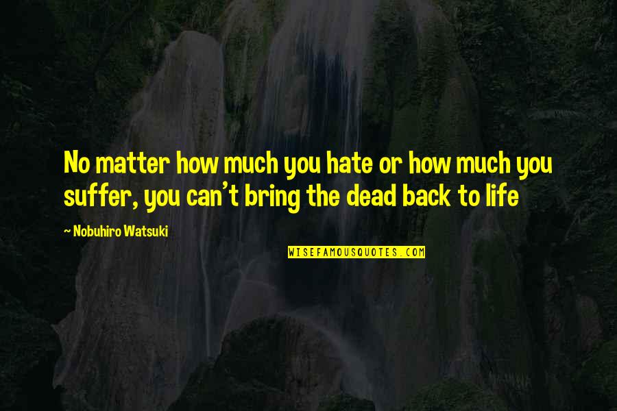 Watsuki Nobuhiro Quotes By Nobuhiro Watsuki: No matter how much you hate or how Watsuki Nobuhiro Quotes By Nobuhiro Watsuki: No matter how much you hate or how