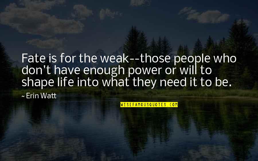 Watt Quotes By Erin Watt: Fate is for the weak--those people who don't