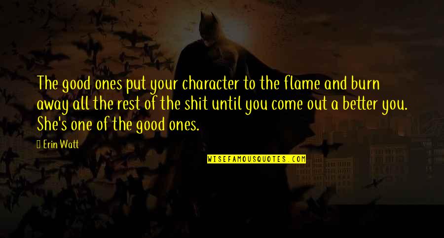 Watt Quotes By Erin Watt: The good ones put your character to the
