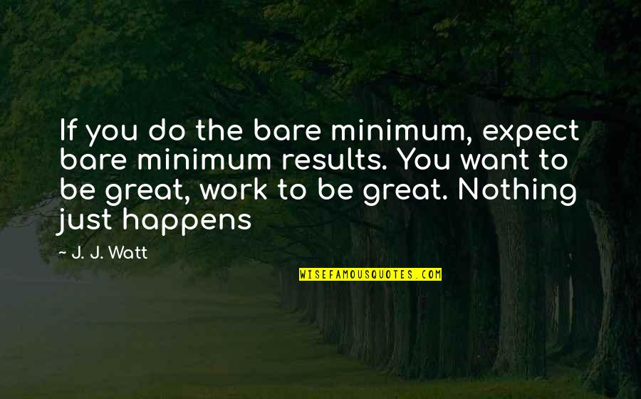 Watt Quotes By J. J. Watt: If you do the bare minimum, expect bare