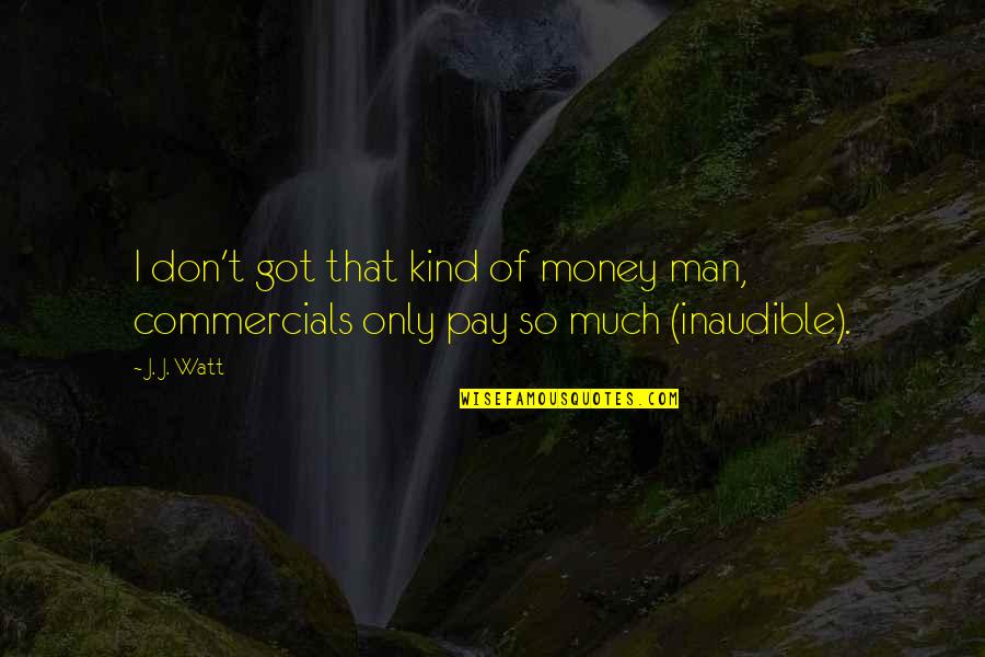 Watt Quotes By J. J. Watt: I don't got that kind of money man,