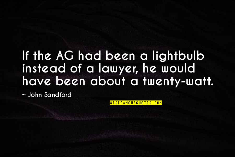 Watt Quotes By John Sandford: If the AG had been a lightbulb instead