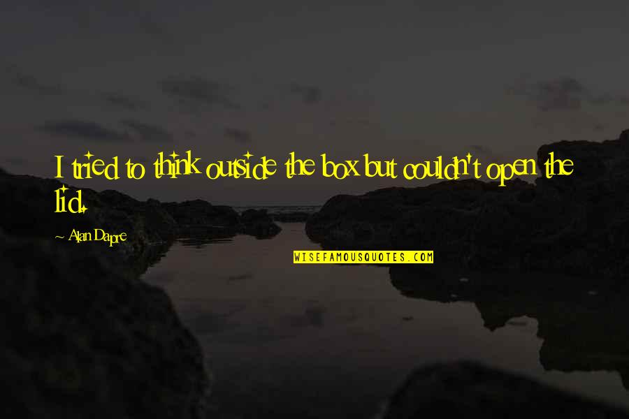 Wattanajinda Quotes By Alan Dapre: I tried to think outside the box but