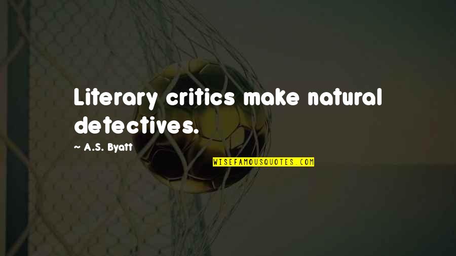 Watteau Gilles Quotes By A.S. Byatt: Literary critics make natural detectives.