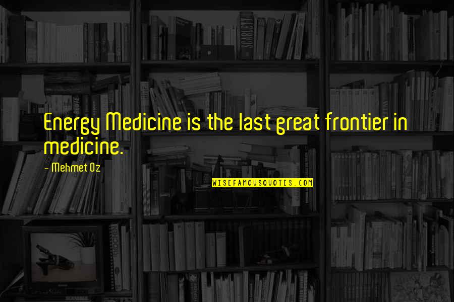 Watteau Gilles Quotes By Mehmet Oz: Energy Medicine is the last great frontier in