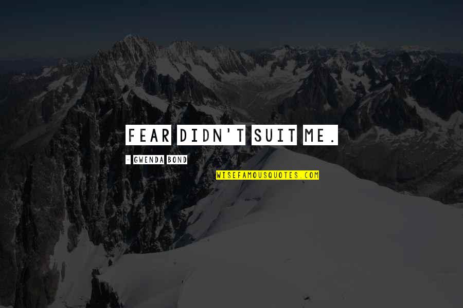 Wattelez Quotes By Gwenda Bond: Fear didn't suit me. Wattelez Quotes By Gwenda Bond: Fear didn't suit me.