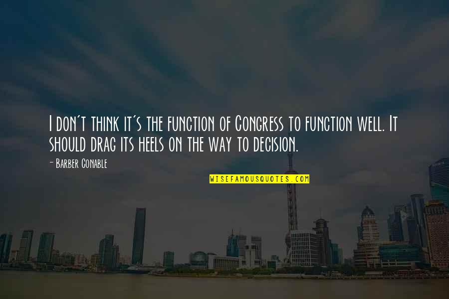 Wattenbarger Bakersfield Quotes By Barber Conable: I don't think it's the function of Congress Wattenbarger Bakersfield Quotes By Barber Conable: I don't think it's the function of Congress