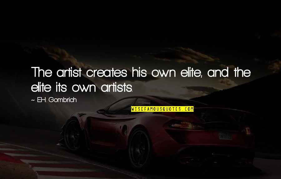 Wattenbarger Bakersfield Quotes By E.H. Gombrich: The artist creates his own elite, and the Wattenbarger Bakersfield Quotes By E.H. Gombrich: The artist creates his own elite, and the