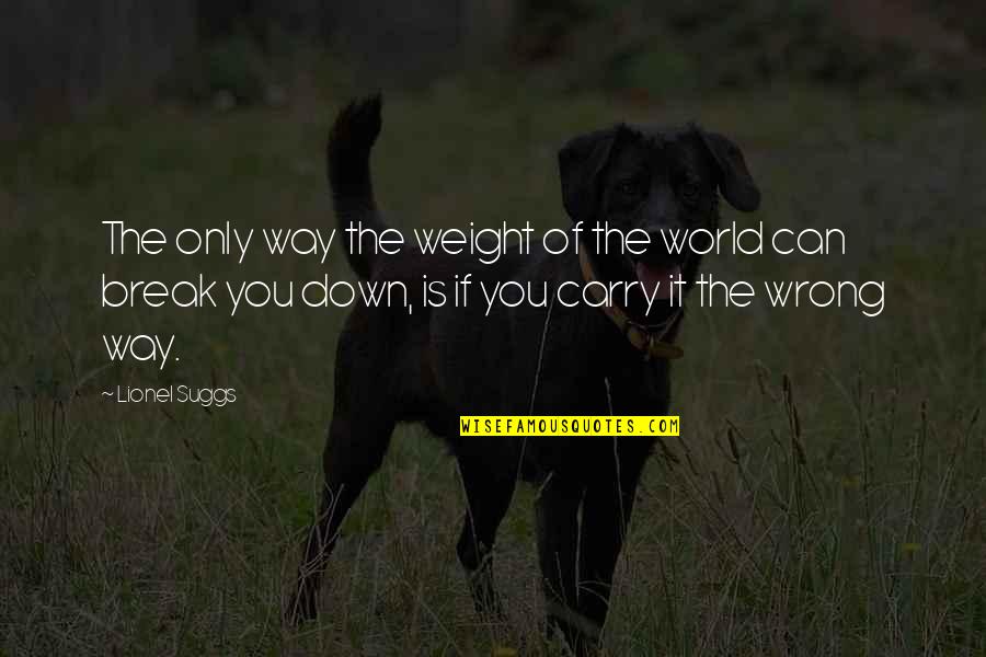 Wattenbarger Construction Quotes By Lionel Suggs: The only way the weight of the world Wattenbarger Construction Quotes By Lionel Suggs: The only way the weight of the world