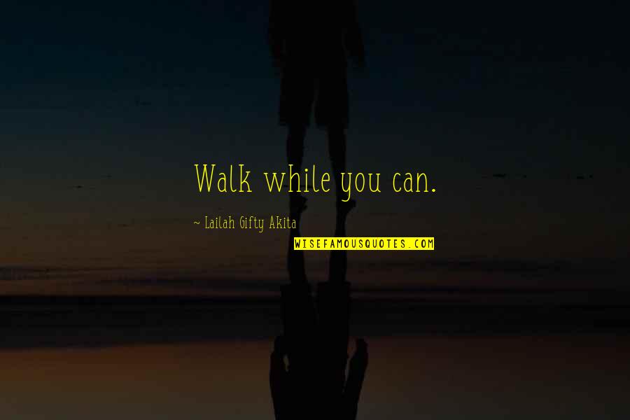 Wattengel Quotes By Lailah Gifty Akita: Walk while you can.