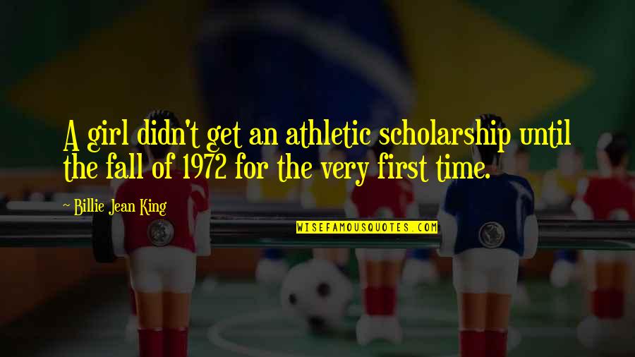Watters Bridal Quotes By Billie Jean King: A girl didn't get an athletic scholarship until