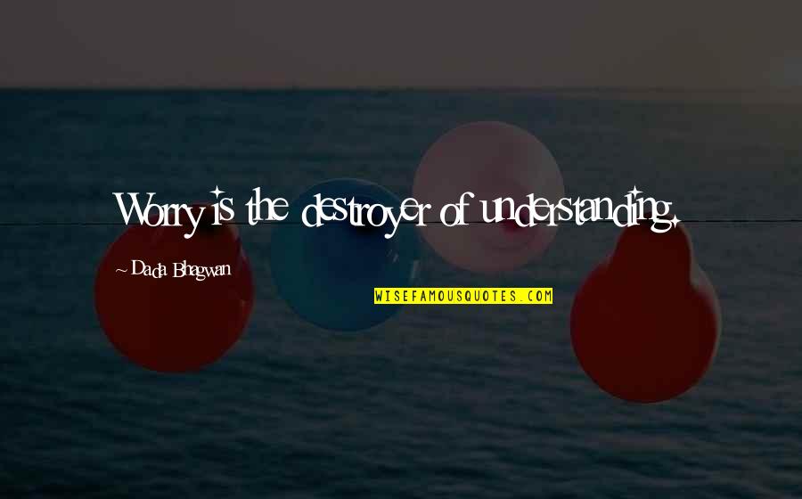 Wattier Family Tree Quotes By Dada Bhagwan: Worry is the destroyer of understanding. Wattier Family Tree Quotes By Dada Bhagwan: Worry is the destroyer of understanding.