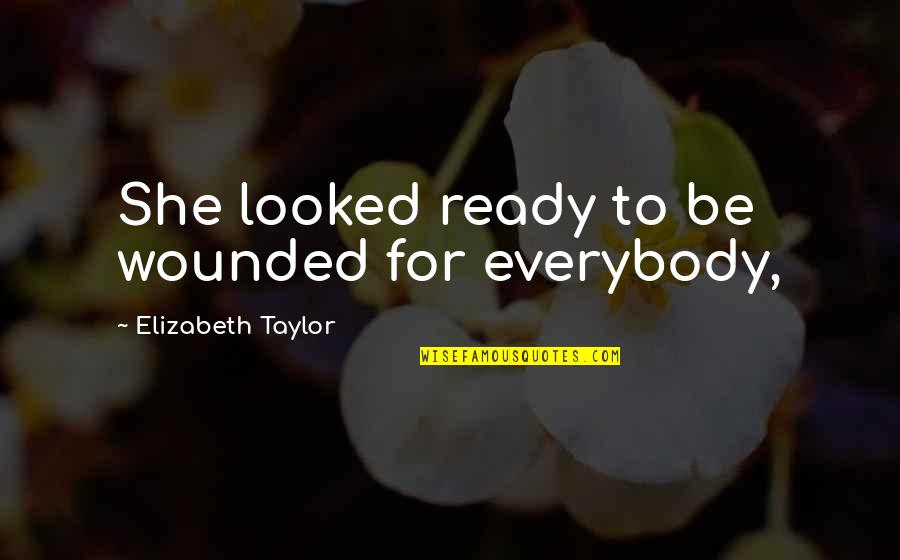 Wattier Family Tree Quotes By Elizabeth Taylor: She looked ready to be wounded for everybody, Wattier Family Tree Quotes By Elizabeth Taylor: She looked ready to be wounded for everybody,