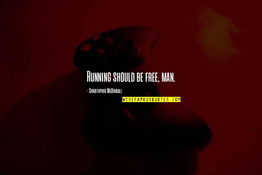 Wattle Creek Quotes By Christopher McDougall: Running should be free, man. Wattle Creek Quotes By Christopher McDougall: Running should be free, man.