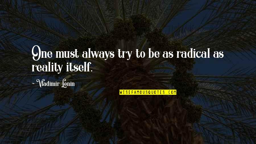Wattle Quotes By Vladimir Lenin: One must always try to be as radical Wattle Quotes By Vladimir Lenin: One must always try to be as radical