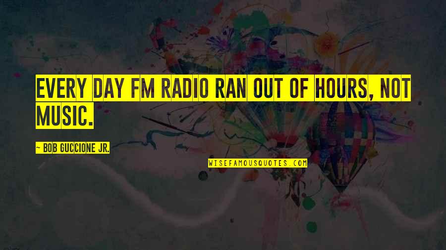 Wattled Ibis Quotes By Bob Guccione Jr.: Every day FM radio ran out of hours,