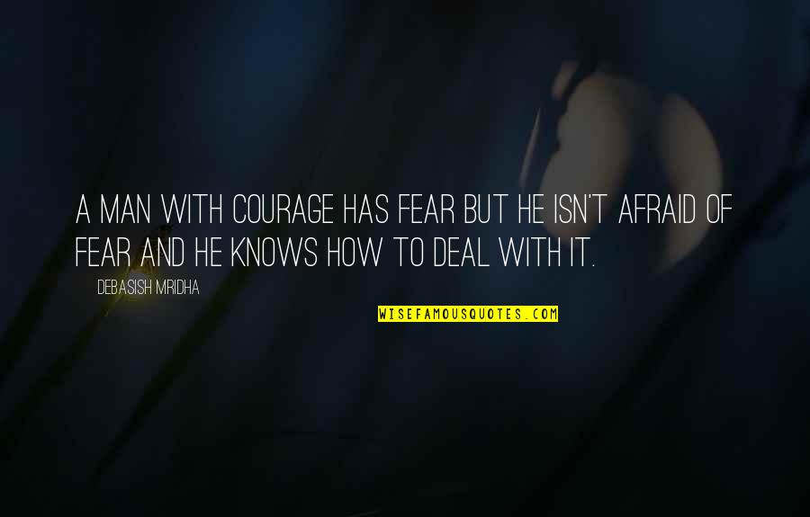 Wattled Quotes By Debasish Mridha: A man with courage has fear but he Wattled Quotes By Debasish Mridha: A man with courage has fear but he