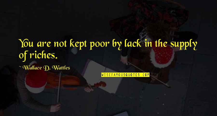 Wattles Wallace Quotes By Wallace D. Wattles: You are not kept poor by lack in