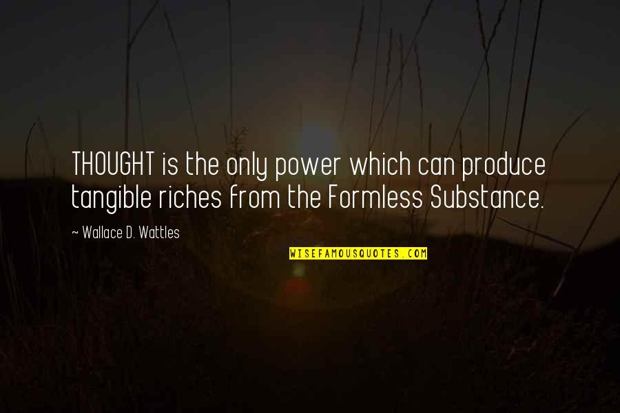 Wattles Wallace Quotes By Wallace D. Wattles: THOUGHT is the only power which can produce Wattles Wallace Quotes By Wallace D. Wattles: THOUGHT is the only power which can produce