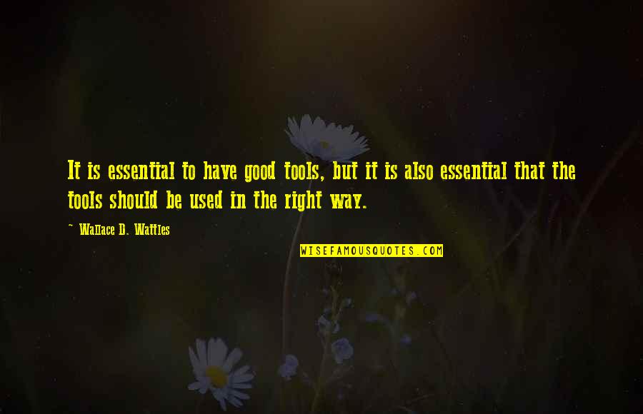 Wattles Wallace Quotes By Wallace D. Wattles: It is essential to have good tools, but Wattles Wallace Quotes By Wallace D. Wattles: It is essential to have good tools, but