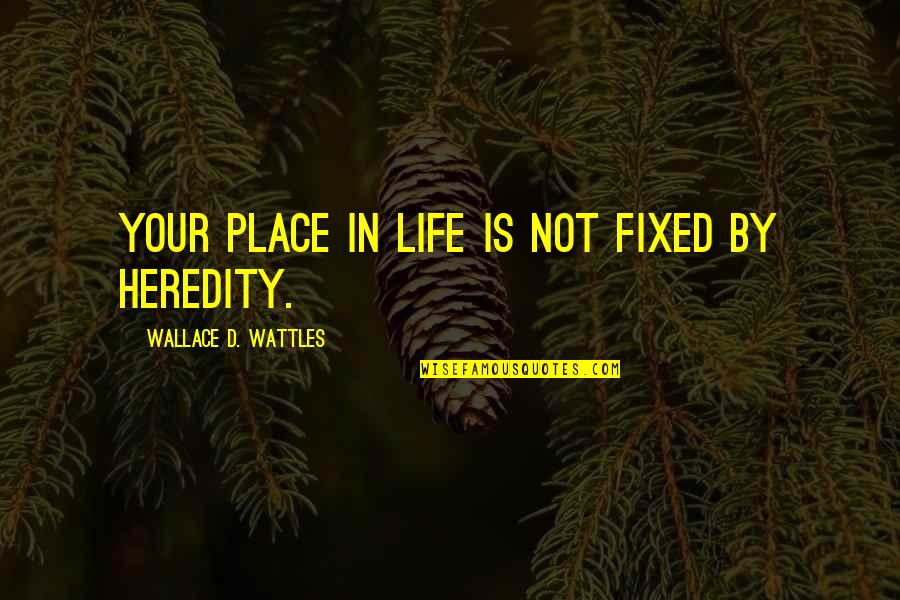 Wattles Wallace Quotes By Wallace D. Wattles: Your place in life is not fixed by Wattles Wallace Quotes By Wallace D. Wattles: Your place in life is not fixed by