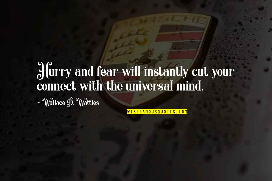 Wattles Wallace Quotes By Wallace D. Wattles: Hurry and fear will instantly cut your connect Wattles Wallace Quotes By Wallace D. Wattles: Hurry and fear will instantly cut your connect