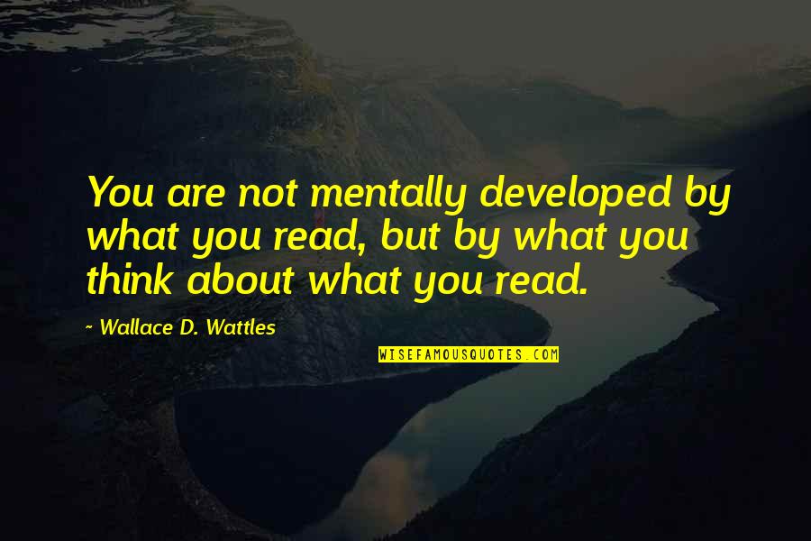 Wattles Wallace Quotes By Wallace D. Wattles: You are not mentally developed by what you