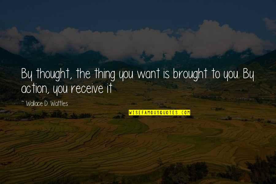 Wattles Wallace Quotes By Wallace D. Wattles: By thought, the thing you want is brought