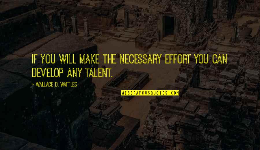 Wattles Wallace Quotes By Wallace D. Wattles: If you will make the necessary effort you