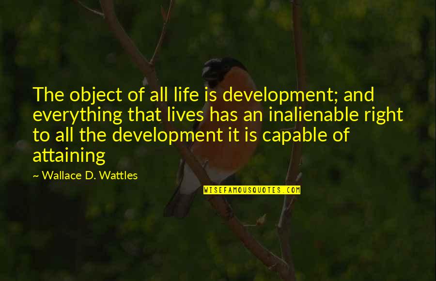 Wattles Wallace Quotes By Wallace D. Wattles: The object of all life is development; and Wattles Wallace Quotes By Wallace D. Wattles: The object of all life is development; and
