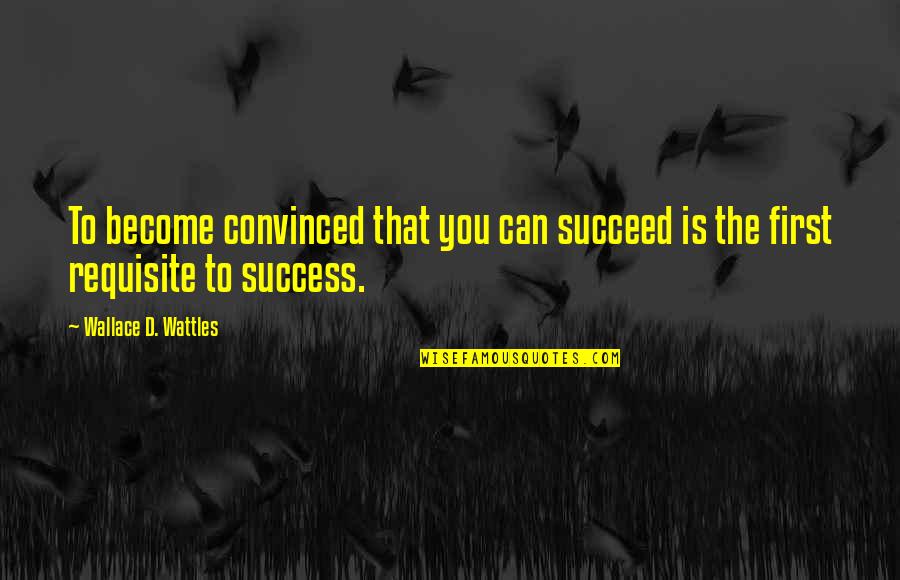 Wattles Wallace Quotes By Wallace D. Wattles: To become convinced that you can succeed is