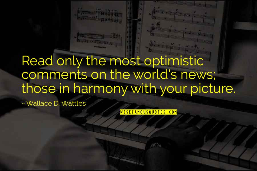Wattles Wallace Quotes By Wallace D. Wattles: Read only the most optimistic comments on the Wattles Wallace Quotes By Wallace D. Wattles: Read only the most optimistic comments on the