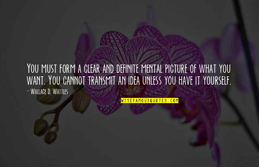 Wattles Wallace Quotes By Wallace D. Wattles: You must form a clear and definite mental Wattles Wallace Quotes By Wallace D. Wattles: You must form a clear and definite mental