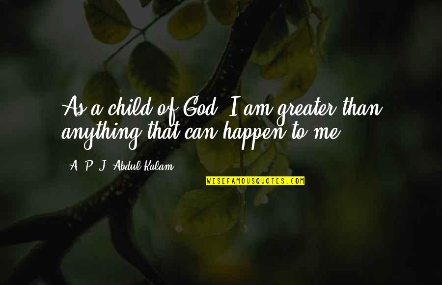 Wattley Rams Quotes By A. P. J. Abdul Kalam: As a child of God, I am greater