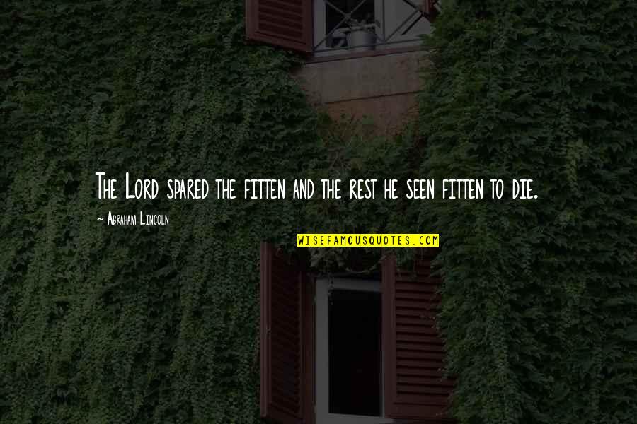 Wattleys Quotes By Abraham Lincoln: The Lord spared the fitten and the rest Wattleys Quotes By Abraham Lincoln: The Lord spared the fitten and the rest