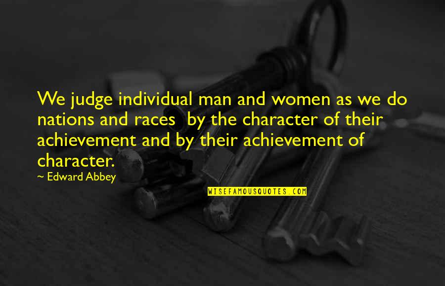 Wattleys Quotes By Edward Abbey: We judge individual man and women as we Wattleys Quotes By Edward Abbey: We judge individual man and women as we
