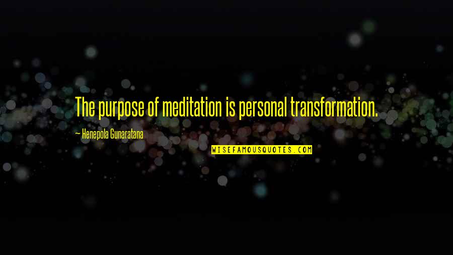 Wattleys Quotes By Henepola Gunaratana: The purpose of meditation is personal transformation. Wattleys Quotes By Henepola Gunaratana: The purpose of meditation is personal transformation.