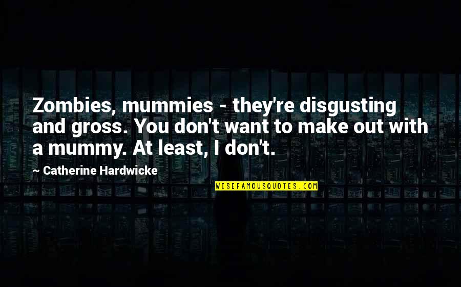 Wattpad Funny Quotes By Catherine Hardwicke: Zombies, mummies - they're disgusting and gross. You Wattpad Funny Quotes By Catherine Hardwicke: Zombies, mummies - they're disgusting and gross. You