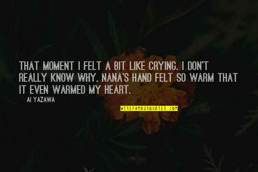Wattsies Quotes By Ai Yazawa: That moment I felt a bit like crying. Wattsies Quotes By Ai Yazawa: That moment I felt a bit like crying.