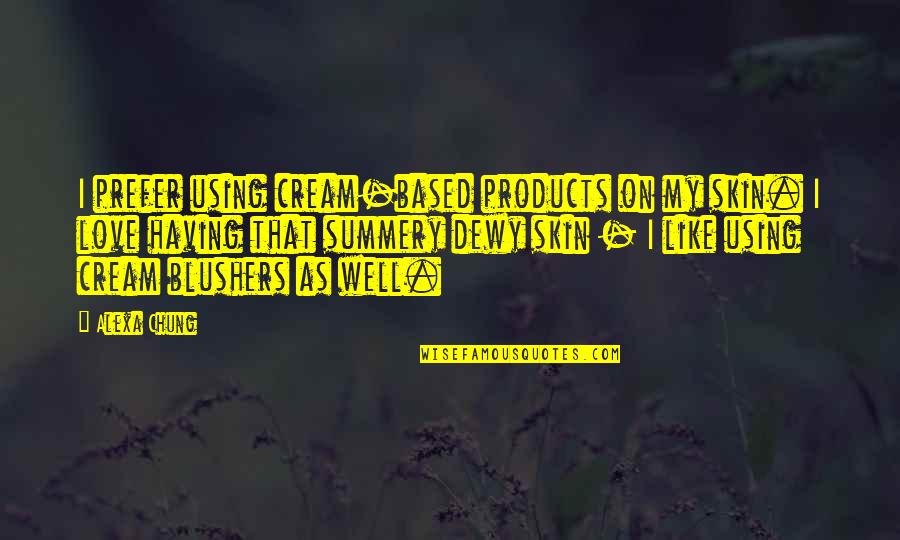 Wattsies Quotes By Alexa Chung: I prefer using cream-based products on my skin. Wattsies Quotes By Alexa Chung: I prefer using cream-based products on my skin.