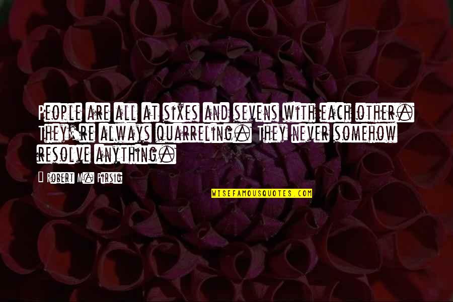 Wattsies Quotes By Robert M. Pirsig: People are all at sixes and sevens with Wattsies Quotes By Robert M. Pirsig: People are all at sixes and sevens with